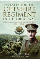 The 6th Battalion the Cheshire Regiment in the Great War (Hardback) A Territorial Battalion on the Western Front 1914 - 1918 By John Hartley